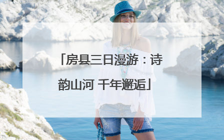 房县三日漫游：诗韵山河 千年邂逅